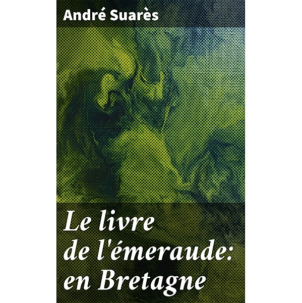 Le livre de l'émeraude: en Bretagne, André Suarès