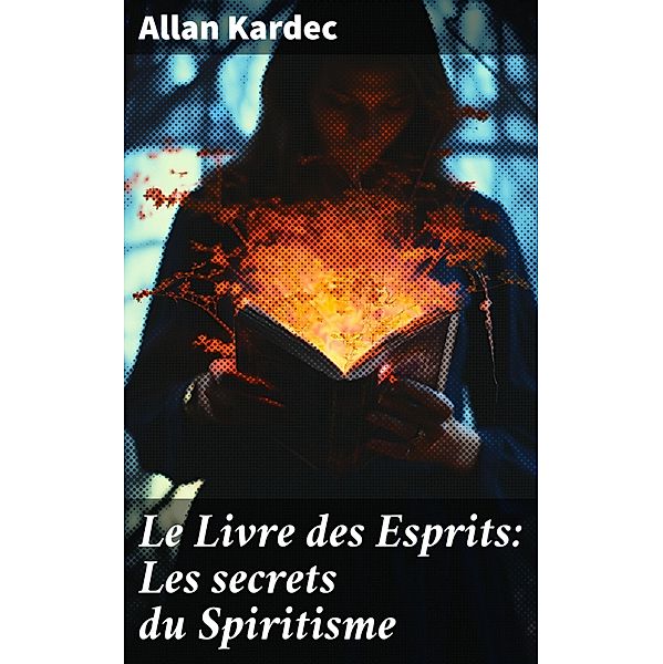 Le Livre des Esprits: Les secrets du Spiritisme, Allan Kardec