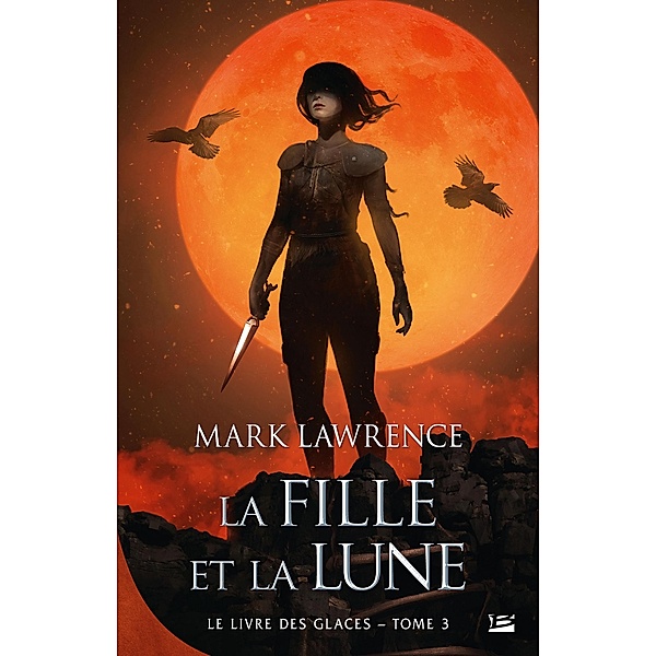 Le Livre des glaces, T3 : La Fille et la Lune / Le Livre des glaces Bd.3, Mark Lawrence