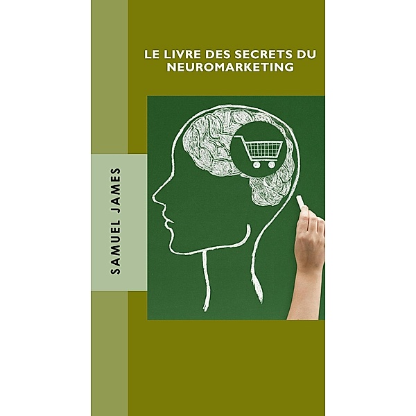 Le Livre des Secrets du Neuromarketing, Samuel James