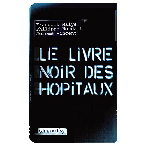 Le Livre noir des hôpitaux / Documents, Actualités, Société, Philippe Houdart, Jérôme Vincent, François Malye