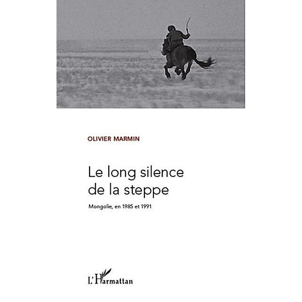 Le long silence de la steppe mongolie en / Hors-collection, Olivier Marmin