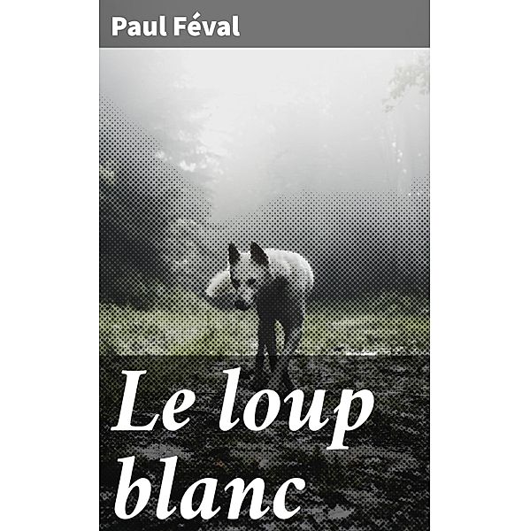 Le loup blanc, Paul Féval