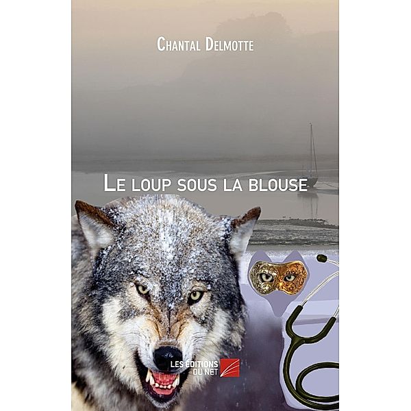 Le loup sous la blouse / Les Editions du Net, Delmotte Chantal Delmotte