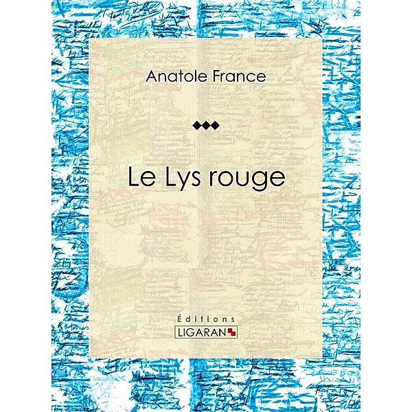 Le Lys rouge, Anatole France, Ligaran