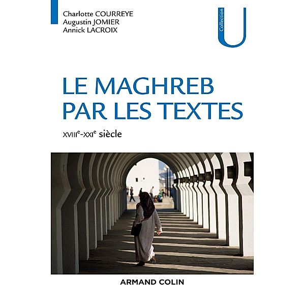 Le Maghreb par les textes - XVIIIe-XXIe siècle / Collection U, Charlotte Courreye, Augustin Jomier, Annick Lacroix