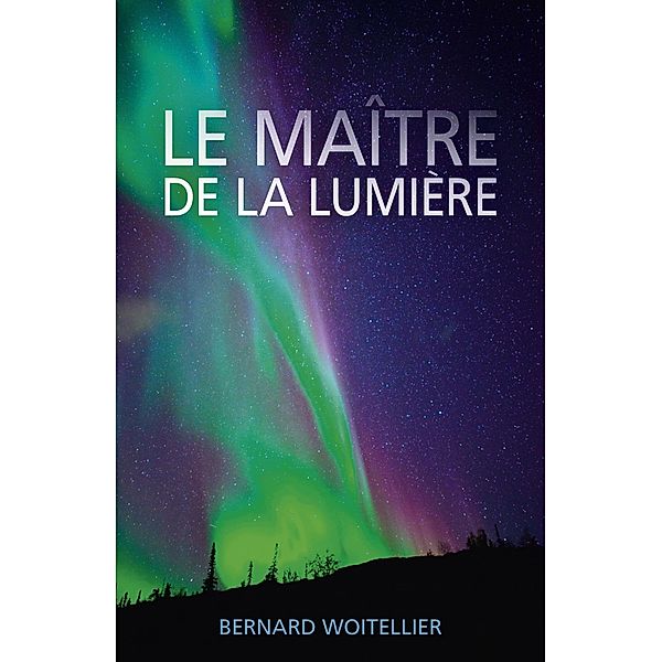 Le Maitre de la Lumiere / Librinova, Woitellier Bernard Woitellier