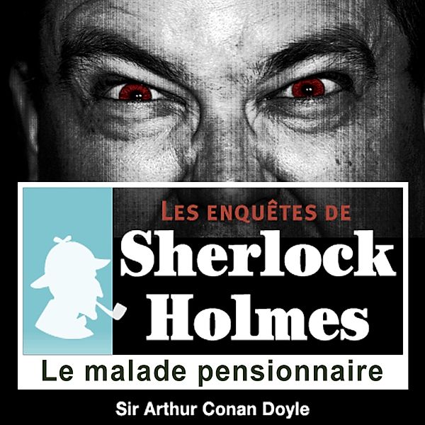 Le malade pensionnaire, une enquête de Sherlock Holmes, Conan Doyle