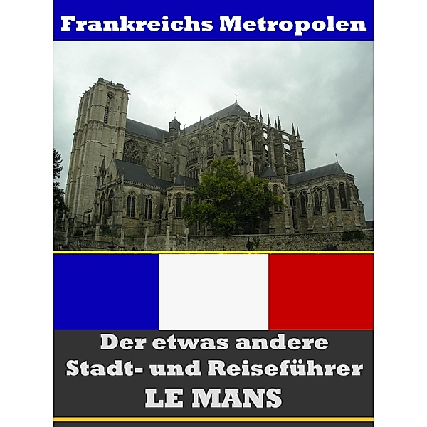 Le Mans - Der etwas andere Stadt- und Reiseführer - Mit Reise - Wörterbuch Deutsch-Französisch, A. D. Astinus