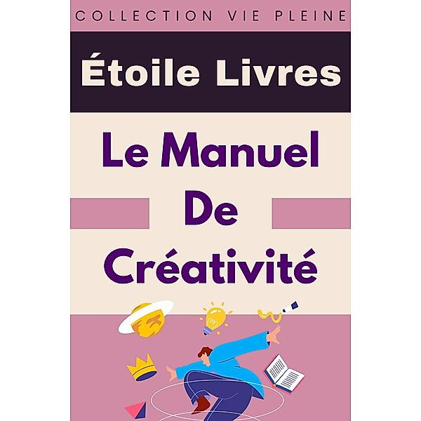 Le Manuel De Créativité (Collection Vie Pleine, #34) / Collection Vie Pleine, Étoile Livres