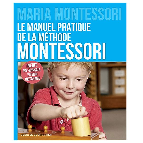Le manuel pratique de la méthode Montessori, Maria Montessori