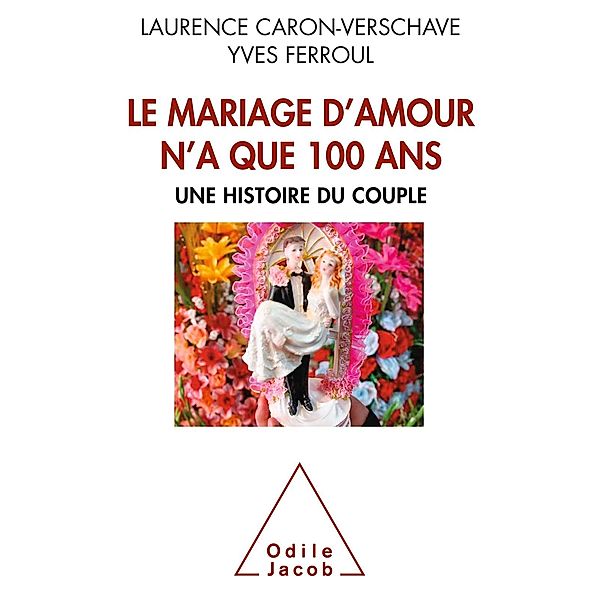 Le  Mariage d'amour n'a que 100 ans, Caron-Verschave Laurence Caron-Verschave