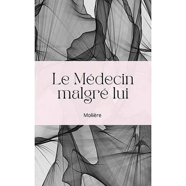 Le Médecin malgré lui, Jean Baptiste Poquelin (Molière)