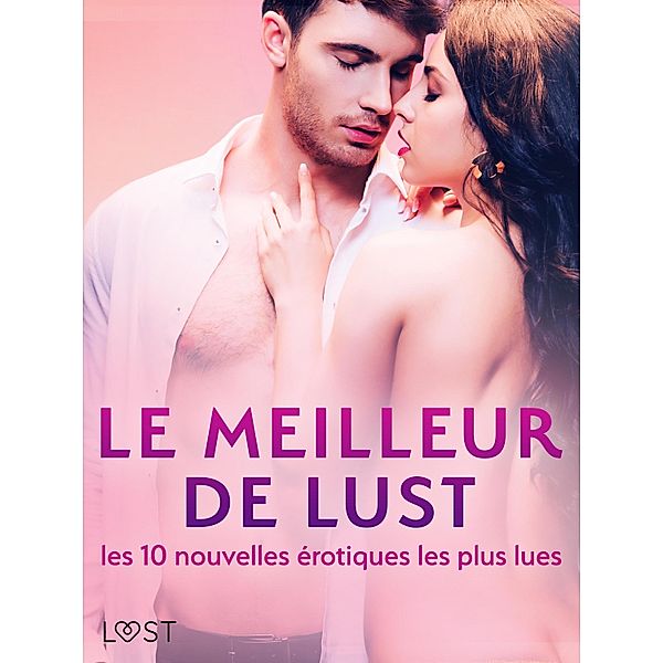 LE MEILLEUR DE LUST : les 10 nouvelles érotiques les plus lues, Cecilie Rosdahl, Sarah Skov, Lea Lind, Andrea Hansen, Elena Lund, Beatrice Nielsen, Chrystelle Leroy