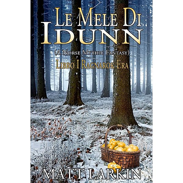 Le Mele di Idunn - Libro I - Ragnarok Era, Matt Larkin