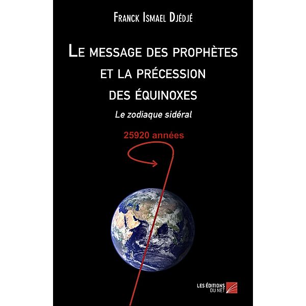 Le message des prophetes et la precession des equinoxes / Les Editions du Net, Djedje Franck Ismael Djedje