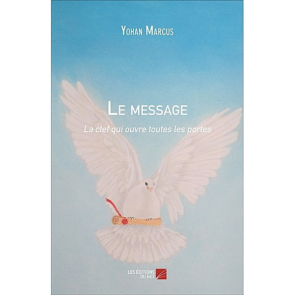 Le message - la clef qui ouvre toutes les portes / Les Editions du Net, Marcus Yohan Marcus