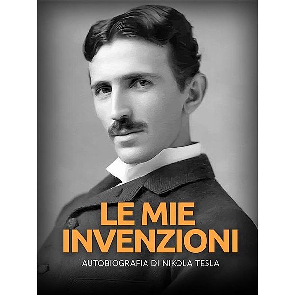 Le mie invenzioni (Tradotto), Nikola Tesla