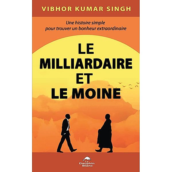 Le Milliardaire et le Moine / Dauphin Blanc, Singh Vibhor Kumar Singh