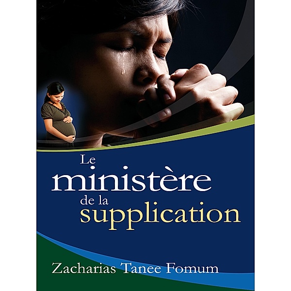 Le Ministere De Supplication (Prier Avec Puissance, #10) / Prier Avec Puissance, Zacharias Tanee Fomum