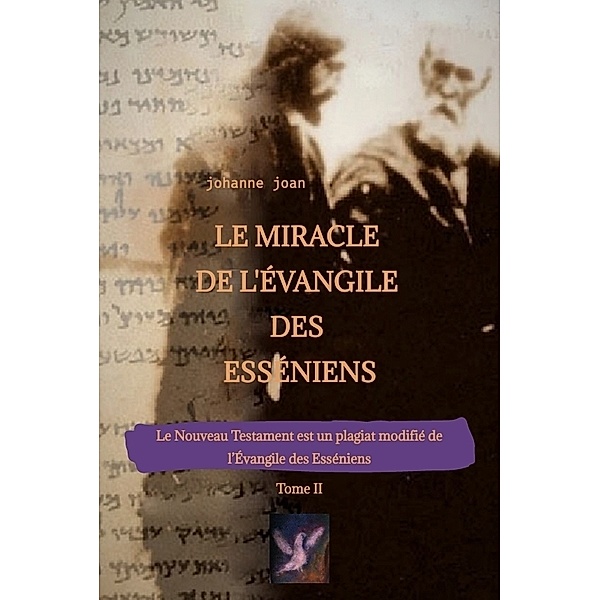 Le Miracle de L'Évangile des Esséniens - Tome II   -   Le Nouveau Testament est un plagiat modifié de l'Évangile des Esséniens -, Johanne Joan