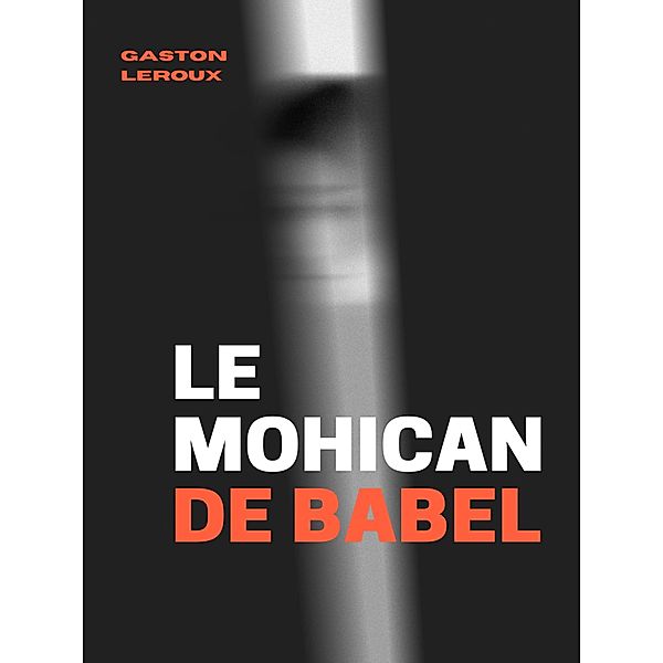 Le Mohican de Babel, Gaston Leroux