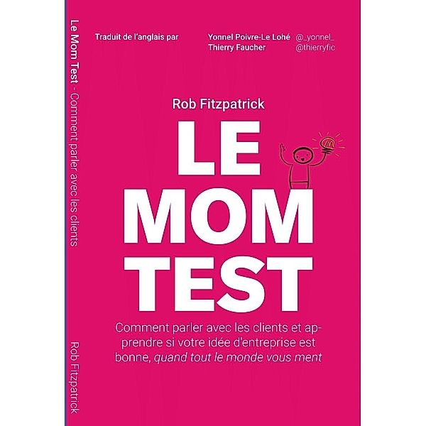 Le Mom Test: Comment Parler Avec les Clients et Apprendre si Votre Idée d'Entreprise est Bonne, Quand Tout le Monde Vous Ment, Rob Fitzpatrick