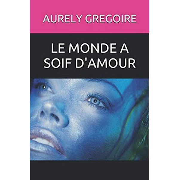 Le monde a soif d'amour / Librinova, Gregoire Aurely GREGOIRE