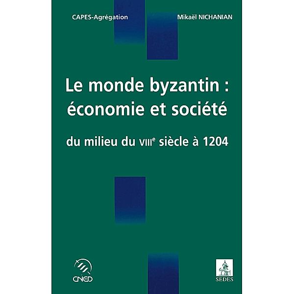 Le monde byzantin : économie et société / Coédition CNED/SEDES, Mikaël Nichanian