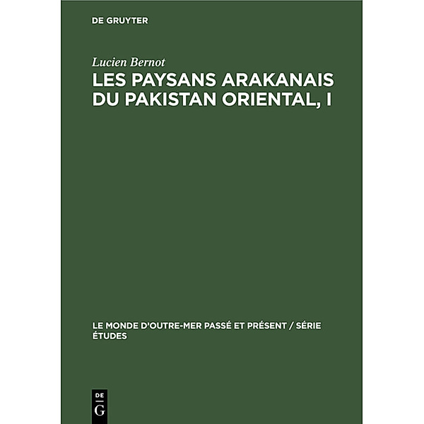 Le Monde d'Outre-Mer Passé et Présent / Série Études / 16, 1 / Les paysans arakanais du Pakistan oriental, I, Lucien Bernot