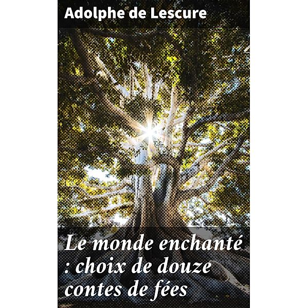 Le monde enchanté : choix de douze contes de fées, Adolphe De Lescure
