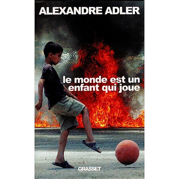 Le monde est un enfant qui joue / essai français, Alexandre Adler