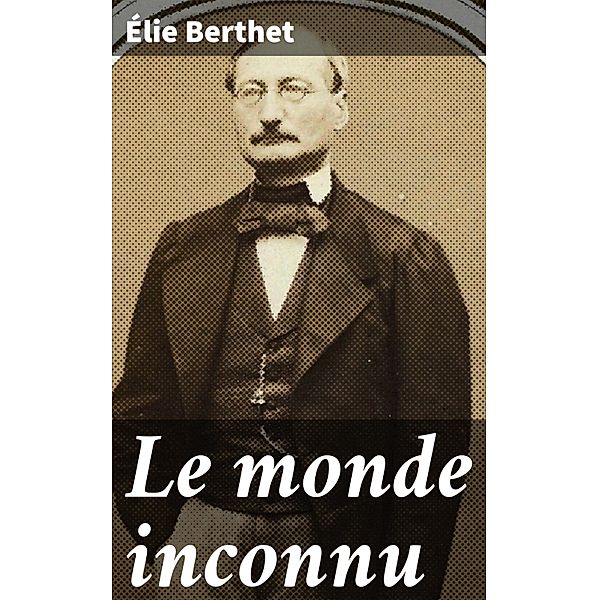 Le monde inconnu, Élie Berthet