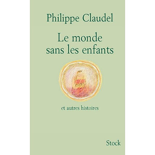 Le monde sans les enfants et autres histoires / Hors collection littérature française, Philippe Claudel
