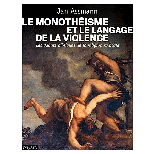 Le monothéisme et le langage de la violence / Histoire des religions, Jan Assmann