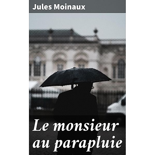 Le monsieur au parapluie, Jules Moinaux