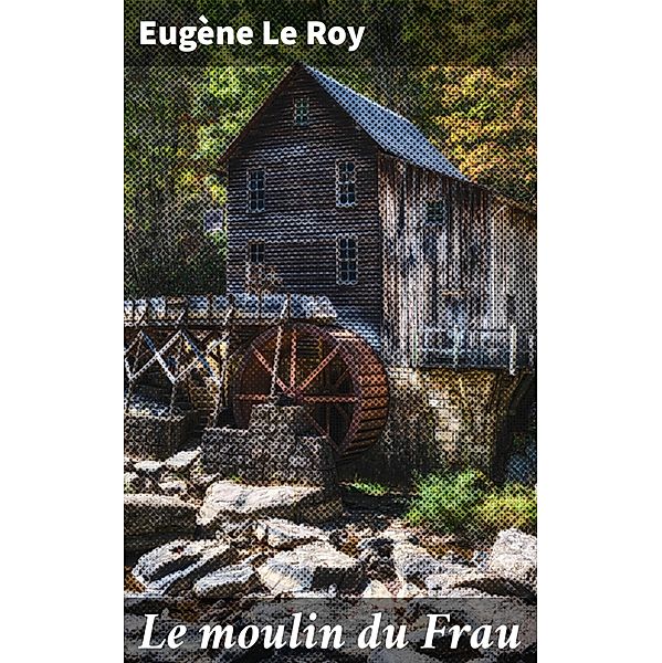Le moulin du Frau, Eugène Le Roy