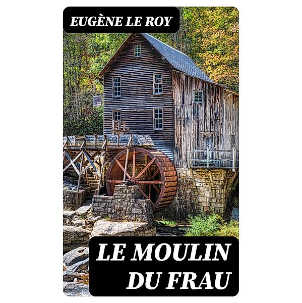 Le moulin du Frau, Eugène Le Roy