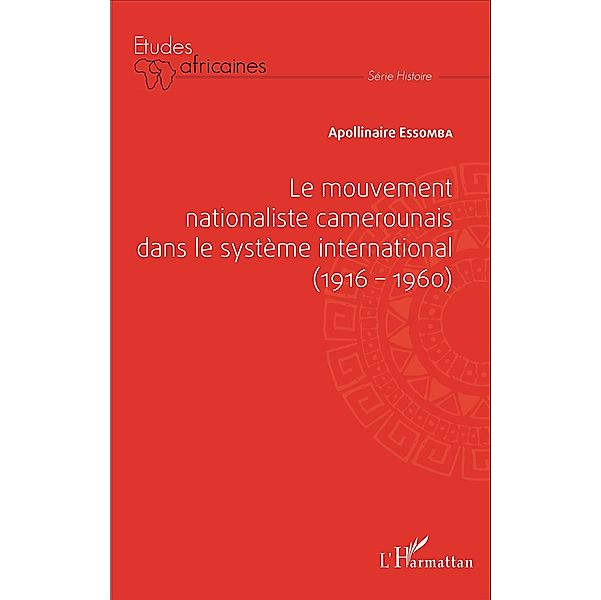 Le mouvement nationaliste camerounais dans le système international (1916-1960), Essomba Apollinaire Essomba