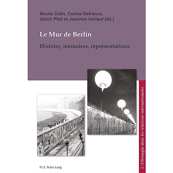 Le Mur de Berlin / L'Allemagne dans les relations internationales / Deutschland in den internationalen Beziehungen Bd.10