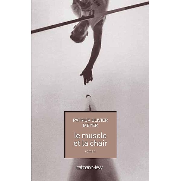 Le Muscle et la chair / Littérature Française, Patrick Olivier Meyer