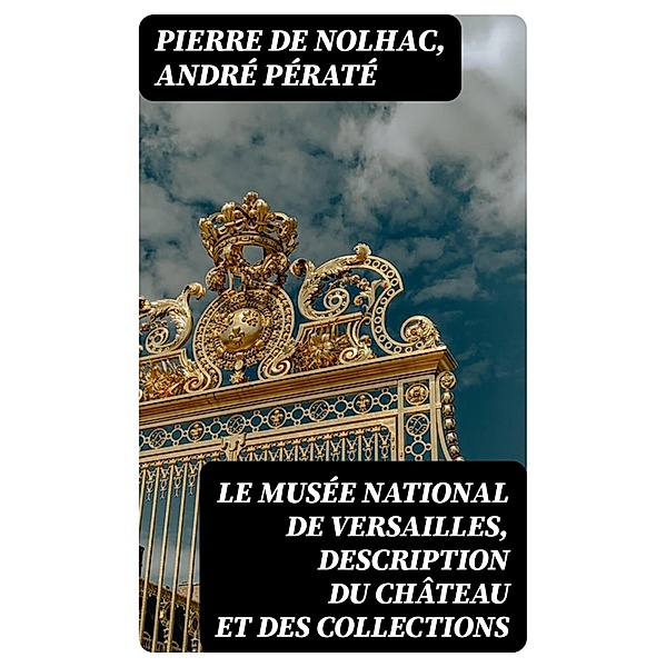 Le musée national de Versailles, description du château et des collections, Pierre de Nolhac, André Pératé