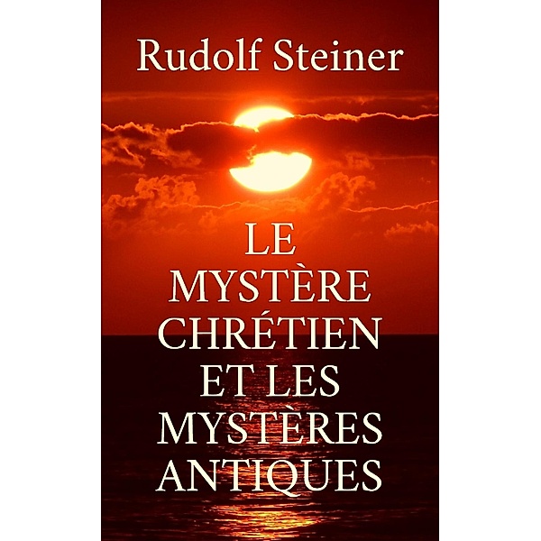 Le Mystère chrétien et les mystères antiques, Rudolf Steiner