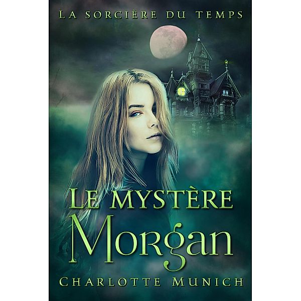 Le mystère Morgan (La sorcière du temps, #1) / La sorcière du temps, Charlotte Munich