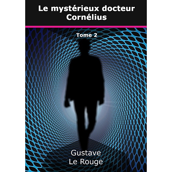 Le mystérieux docteur Cornélius, Gustave Le Rouge