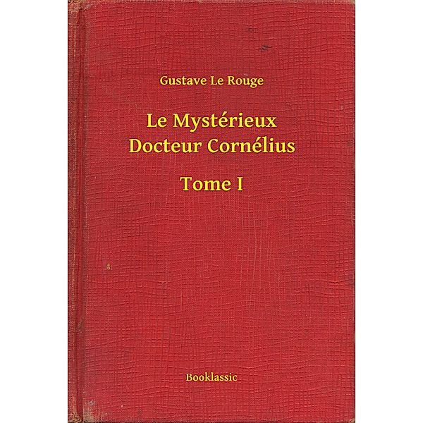 Le Mystérieux Docteur Cornélius - Tome I, Gustave Le Rouge