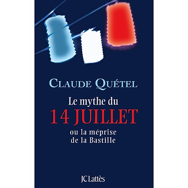 Le mythe du 14 juillet / Essais et documents, Claude Quétel