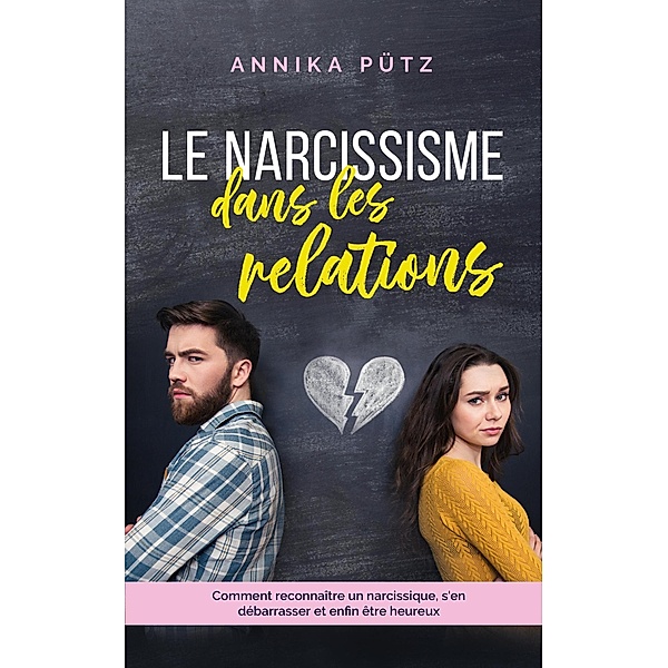 Le narcissisme dans les relations: Comment reconnaître un narcissique, s'en débarrasser et enfin être heureux, Annika Pütz