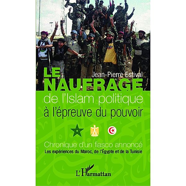 Le naufrage de l'islam politique a l'epreuve du pouvoir, Estival Jean-Pierre ESTIVAL