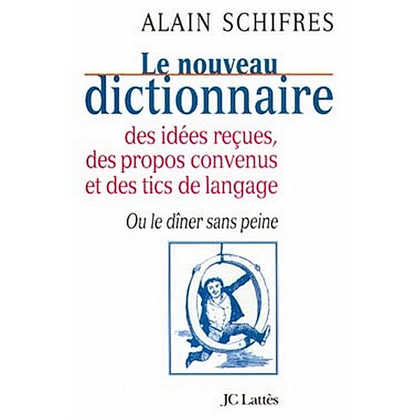 Le nouveau dictionnaire des idées reçues, des propos convenus et des tics de langage / Essais et documents, Alain Schifres